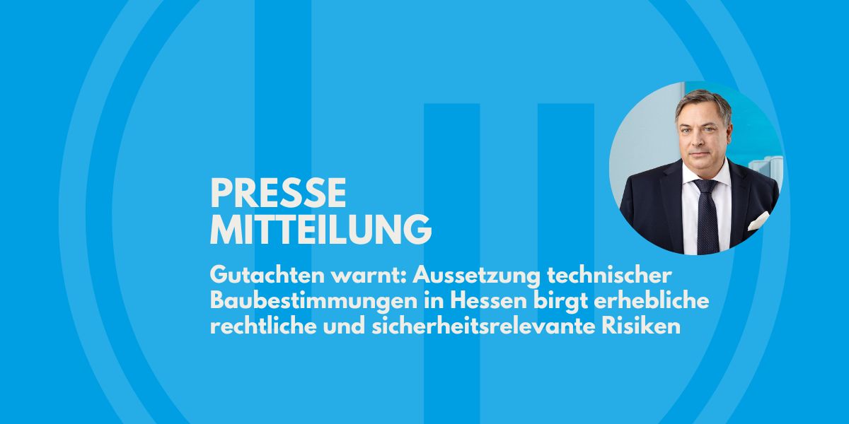 Pressemitteilung - Gutachten warnt: Aussetzung technischer Baubestimmungen in Hessen birgt erhebliche rechtliche und sicherheitsrelevante Risiken